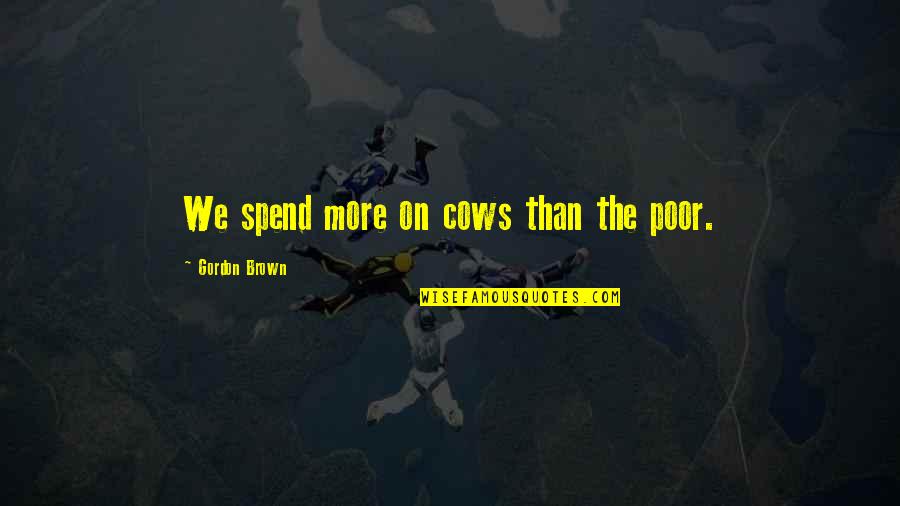 Before I Go To Sleep Novel Quotes By Gordon Brown: We spend more on cows than the poor.