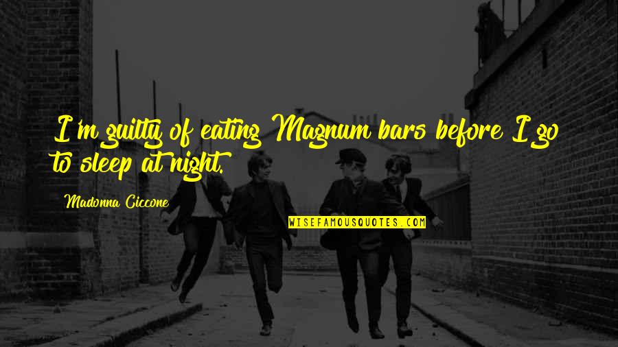 Before I Go To Sleep Quotes By Madonna Ciccone: I'm guilty of eating Magnum bars before I