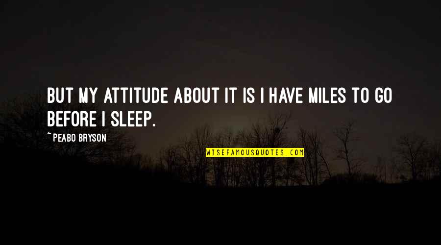 Before I Go To Sleep Quotes By Peabo Bryson: But my attitude about it is I have