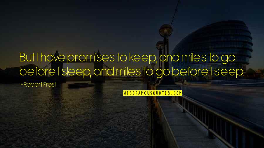 Before I Go To Sleep Quotes By Robert Frost: But I have promises to keep, and miles