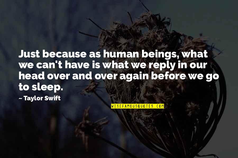 Before I Go To Sleep Quotes By Taylor Swift: Just because as human beings, what we can't