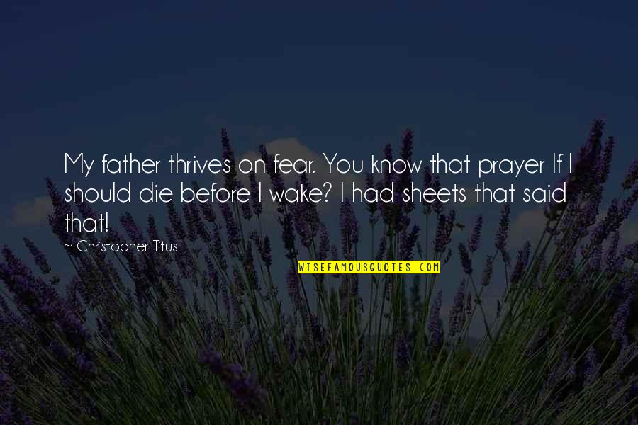 Before I Had You Quotes By Christopher Titus: My father thrives on fear. You know that