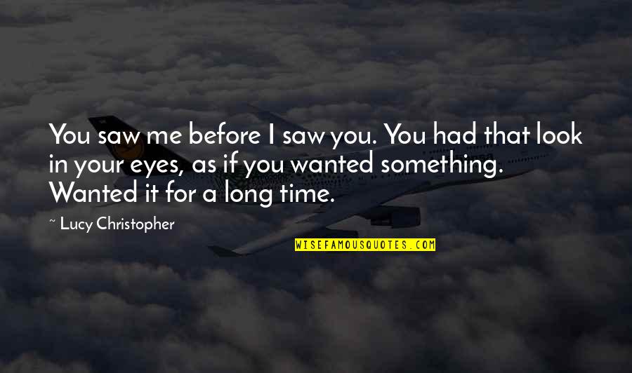 Before I Had You Quotes By Lucy Christopher: You saw me before I saw you. You