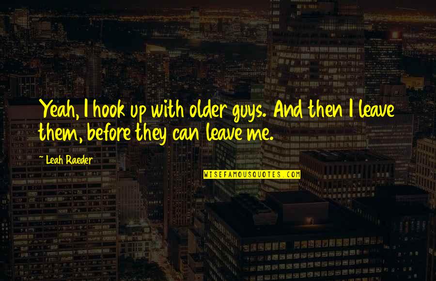 Before I Leave Quotes By Leah Raeder: Yeah, I hook up with older guys. And