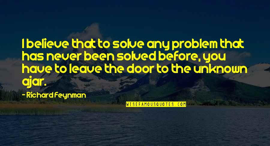 Before I Leave Quotes By Richard Feynman: I believe that to solve any problem that