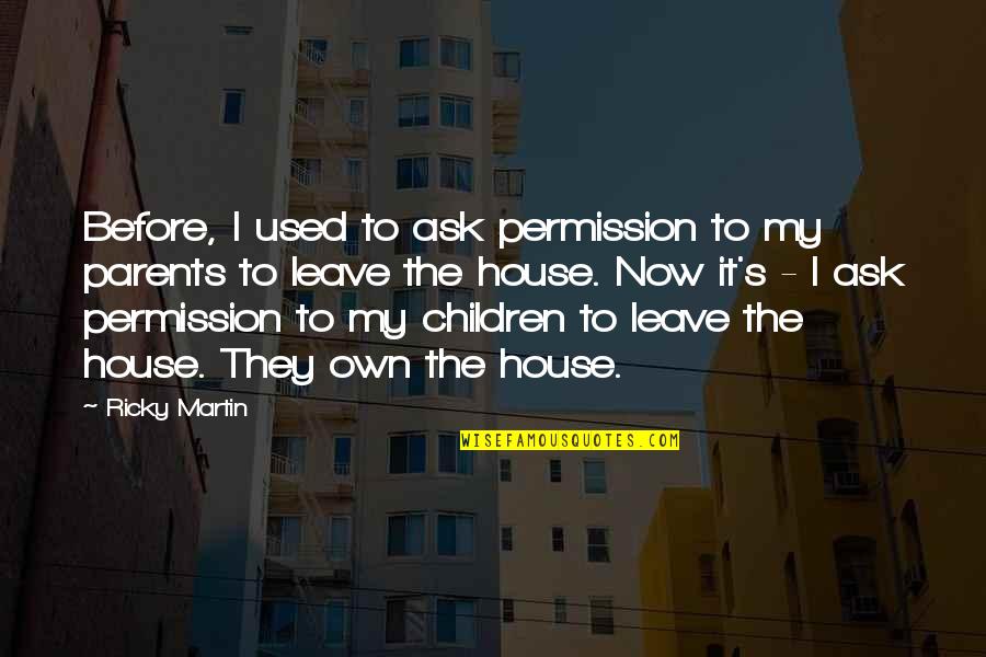Before I Leave Quotes By Ricky Martin: Before, I used to ask permission to my