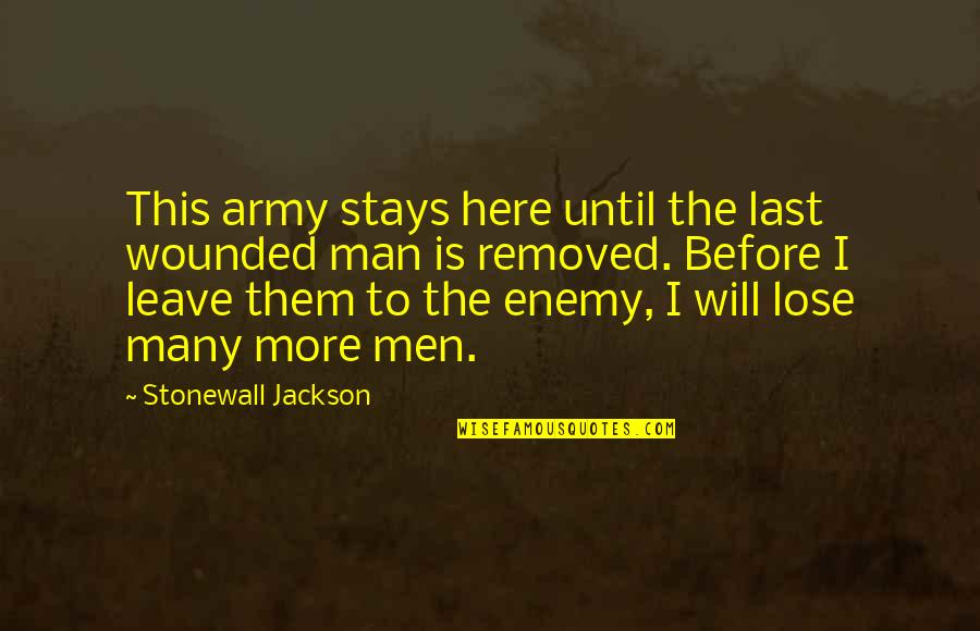 Before I Leave Quotes By Stonewall Jackson: This army stays here until the last wounded