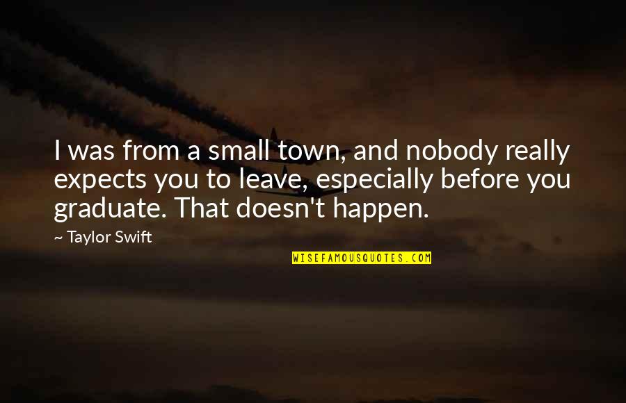 Before I Leave Quotes By Taylor Swift: I was from a small town, and nobody