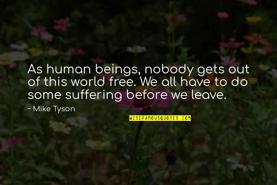 Before I Leave This World Quotes By Mike Tyson: As human beings, nobody gets out of this