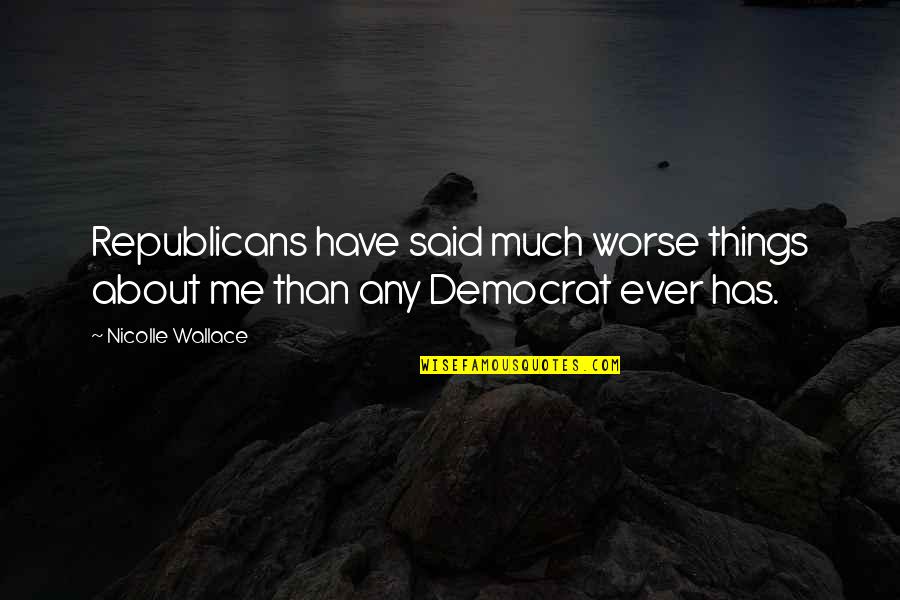 Before I Leave This World Quotes By Nicolle Wallace: Republicans have said much worse things about me