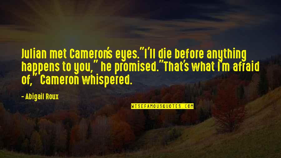 Before I Met You Quotes By Abigail Roux: Julian met Cameron's eyes."I'll die before anything happens