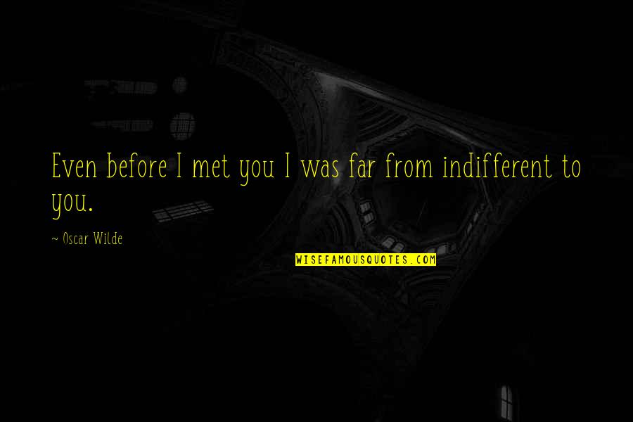 Before I Met You Quotes By Oscar Wilde: Even before I met you I was far