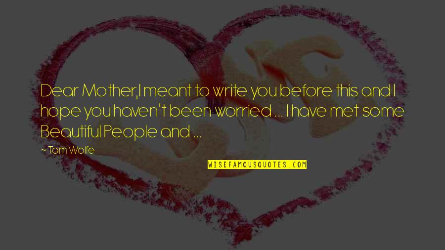 Before I Met You Quotes By Tom Wolfe: Dear Mother,I meant to write you before this