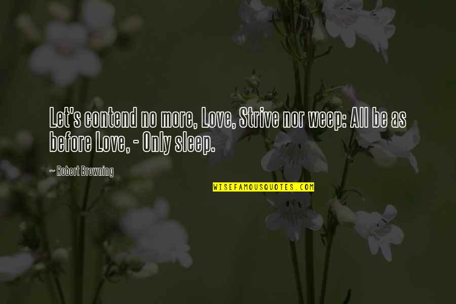 Before I Sleep Love Quotes By Robert Browning: Let's contend no more, Love, Strive nor weep: