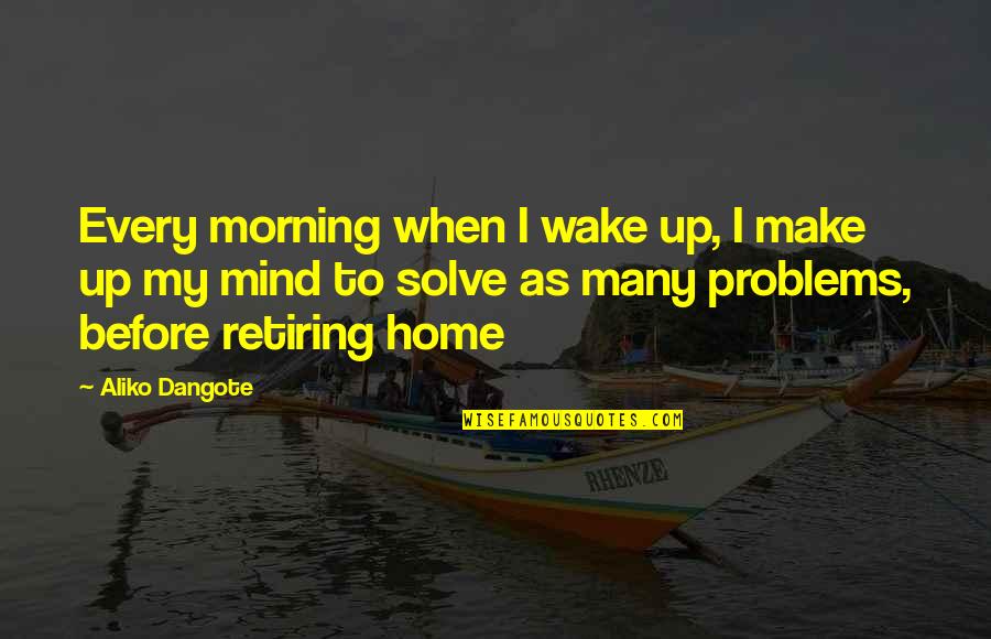 Before I Wake Quotes By Aliko Dangote: Every morning when I wake up, I make