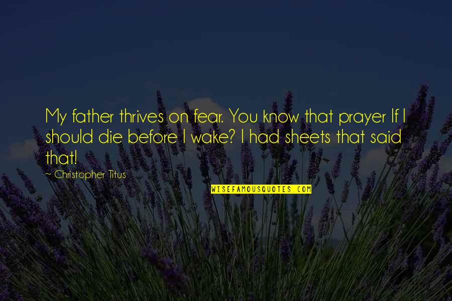 Before I Wake Quotes By Christopher Titus: My father thrives on fear. You know that