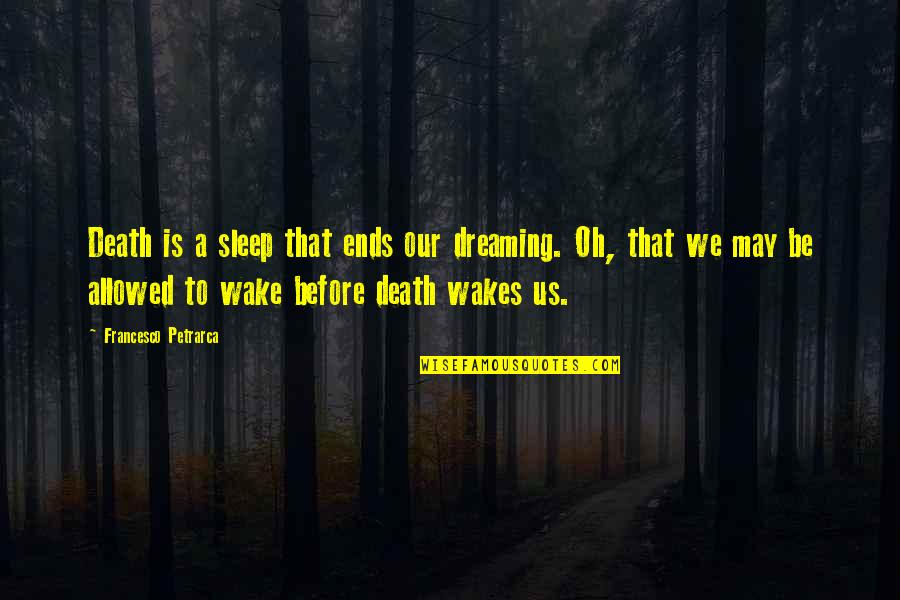 Before I Wake Quotes By Francesco Petrarca: Death is a sleep that ends our dreaming.