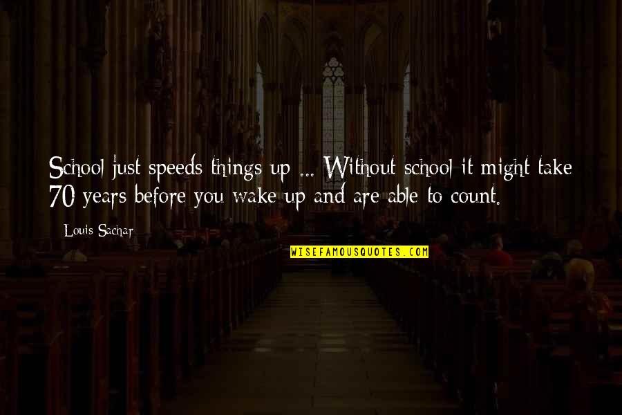 Before I Wake Quotes By Louis Sachar: School just speeds things up ... Without school