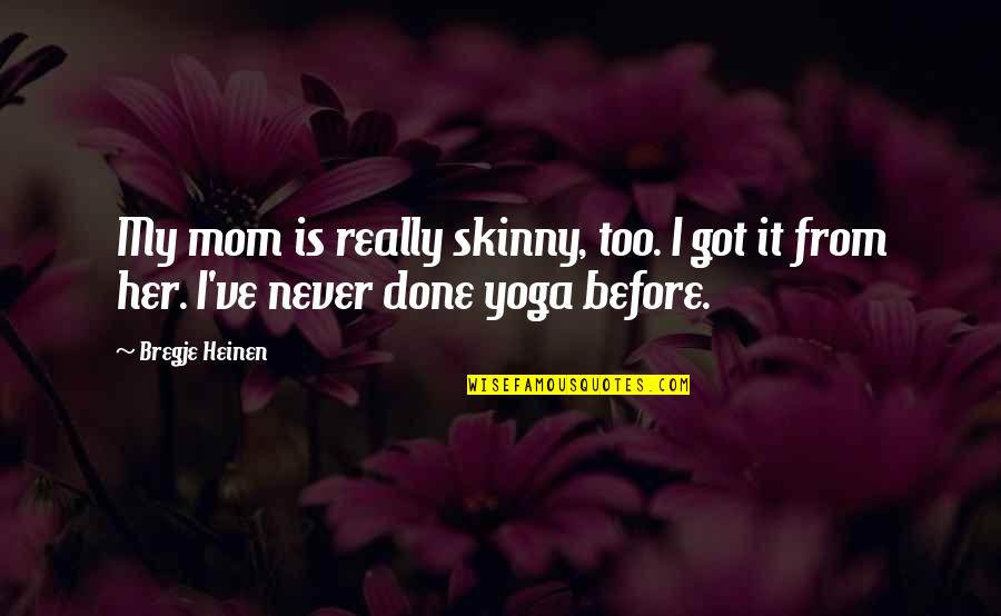 Before I Was A Mom Quotes By Bregje Heinen: My mom is really skinny, too. I got