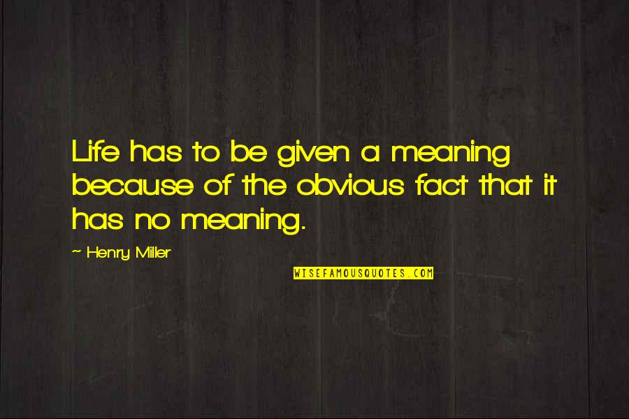 Before Its News Quotes By Henry Miller: Life has to be given a meaning because