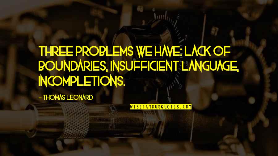 Before Its News Quotes By Thomas Leonard: Three problems we have: lack of boundaries, insufficient