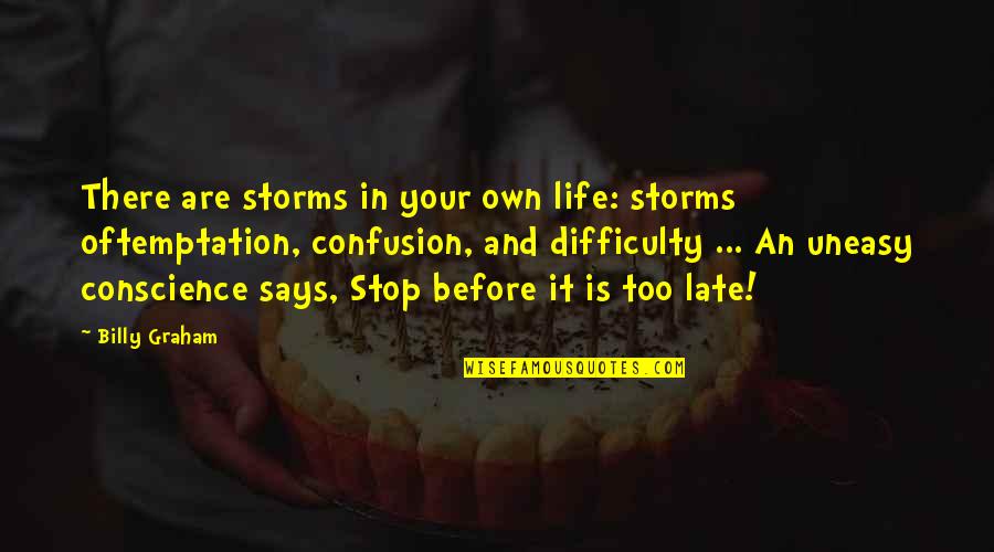 Before It's Too Late Quotes By Billy Graham: There are storms in your own life: storms