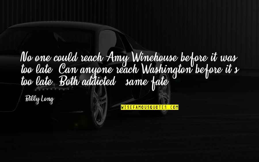 Before It's Too Late Quotes By Billy Long: No one could reach Amy Winehouse before it