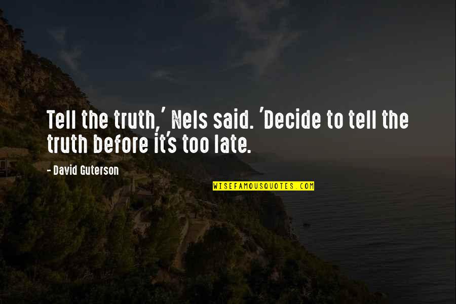 Before It's Too Late Quotes By David Guterson: Tell the truth,' Nels said. 'Decide to tell