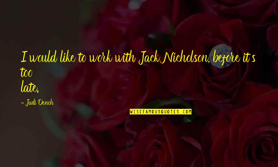 Before It's Too Late Quotes By Judi Dench: I would like to work with Jack Nicholson,