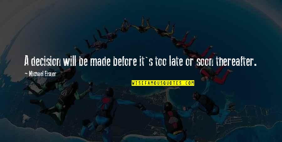 Before It's Too Late Quotes By Michael Eisner: A decision will be made before it's too