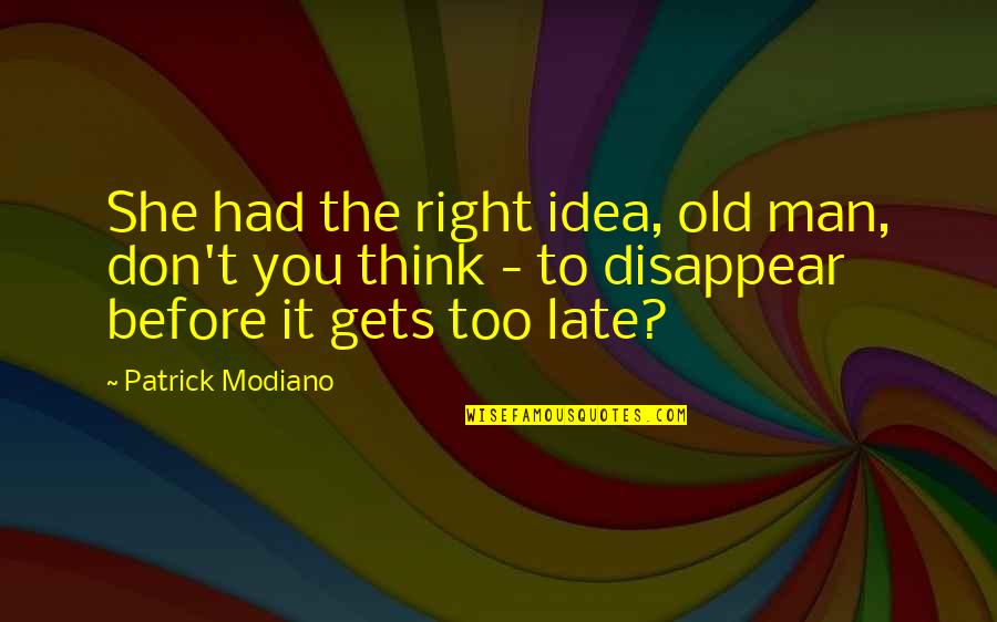 Before It's Too Late Quotes By Patrick Modiano: She had the right idea, old man, don't