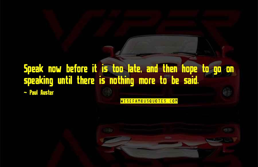 Before It's Too Late Quotes By Paul Auster: Speak now before it is too late, and