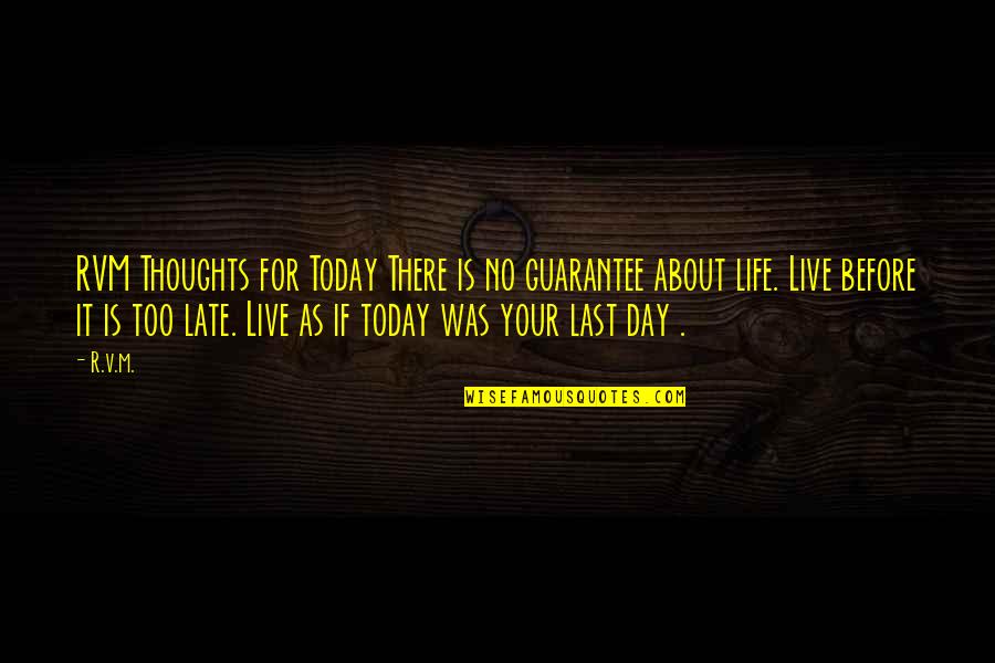 Before It's Too Late Quotes By R.v.m.: RVM Thoughts for Today There is no guarantee