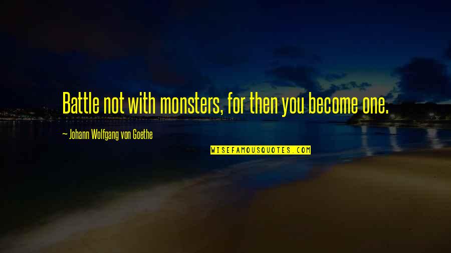 Before Market Opens Quotes By Johann Wolfgang Von Goethe: Battle not with monsters, for then you become