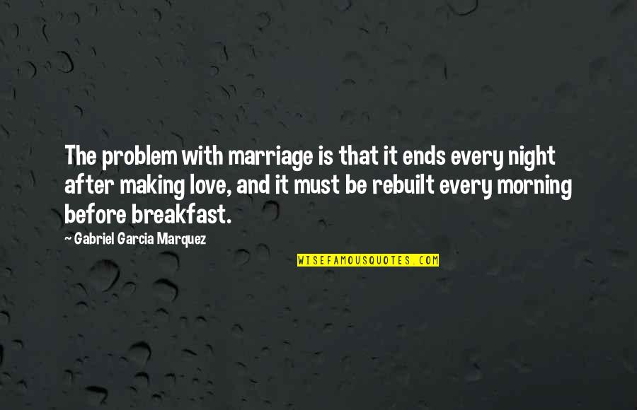 Before Marriage After Marriage Quotes By Gabriel Garcia Marquez: The problem with marriage is that it ends