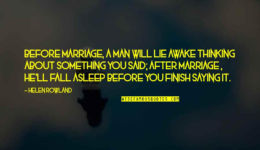 Before Marriage After Marriage Quotes By Helen Rowland: Before marriage, a man will lie awake thinking