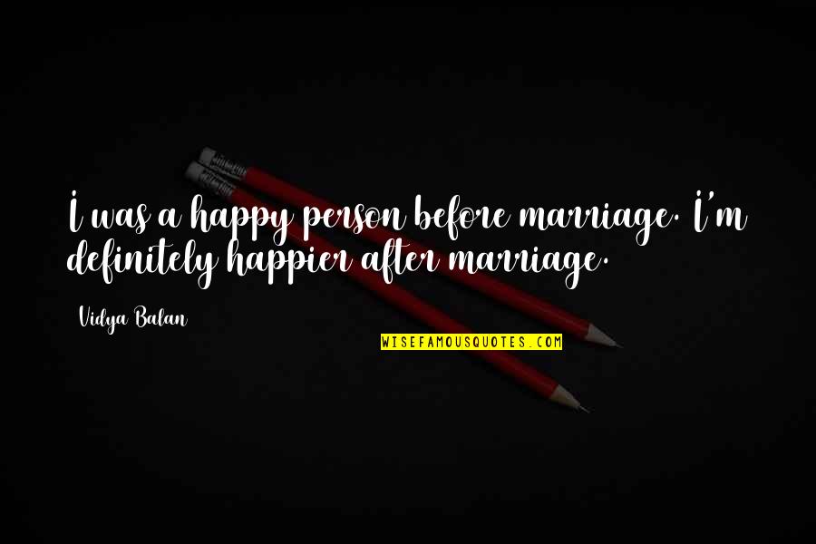 Before Marriage After Marriage Quotes By Vidya Balan: I was a happy person before marriage. I'm