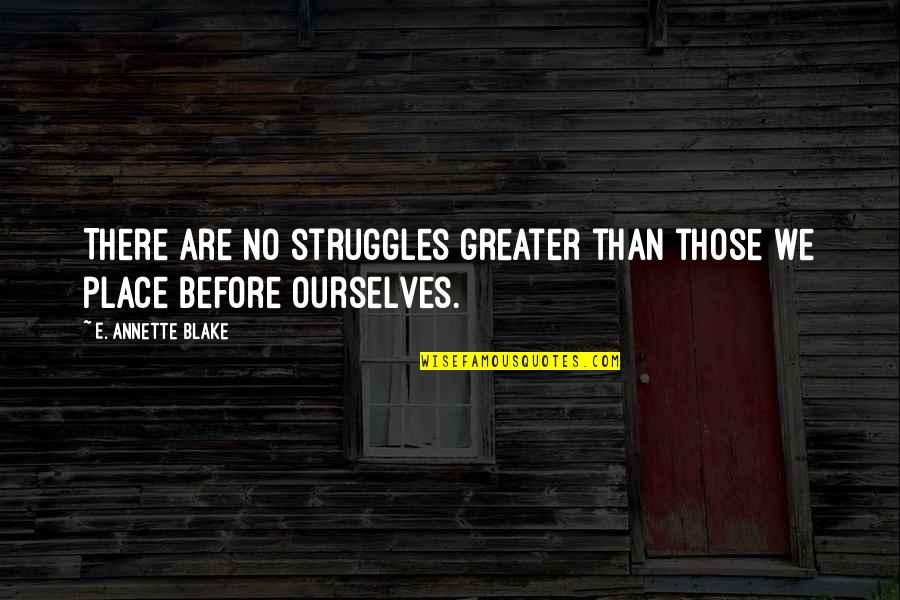Before Midnight Quotes By E. Annette Blake: There are no struggles greater than those we