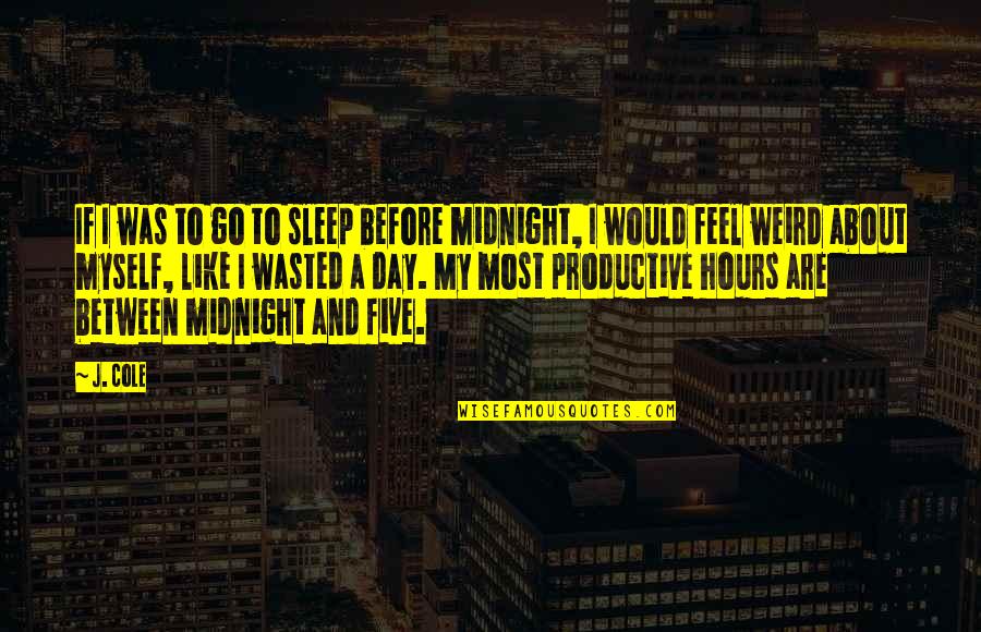 Before Midnight Quotes By J. Cole: If I was to go to sleep before