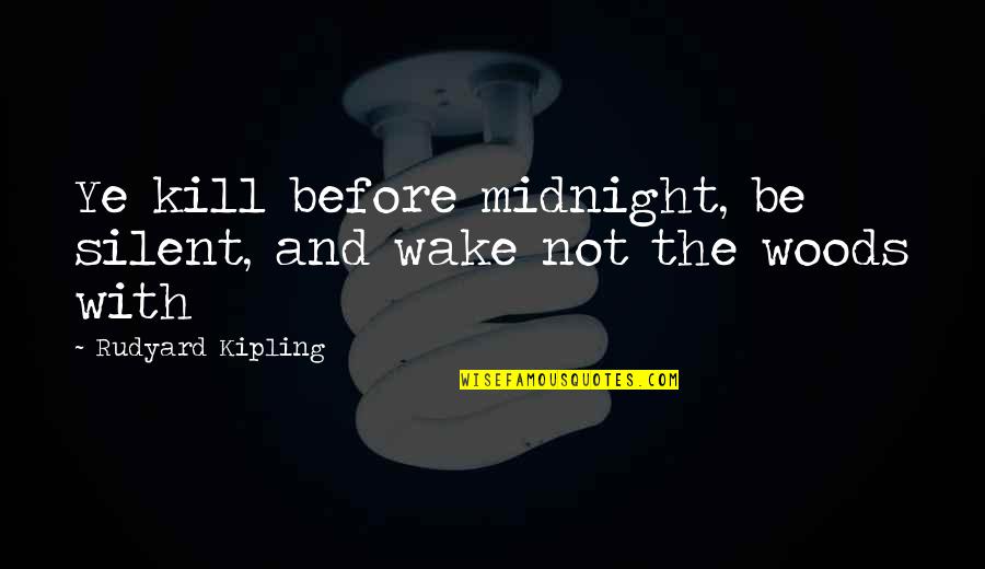 Before Midnight Quotes By Rudyard Kipling: Ye kill before midnight, be silent, and wake