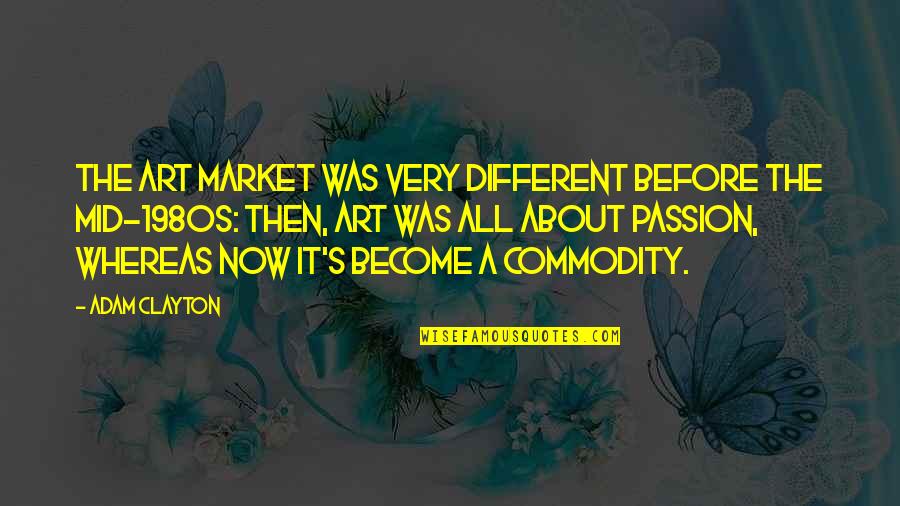 Before Now Quotes By Adam Clayton: The art market was very different before the