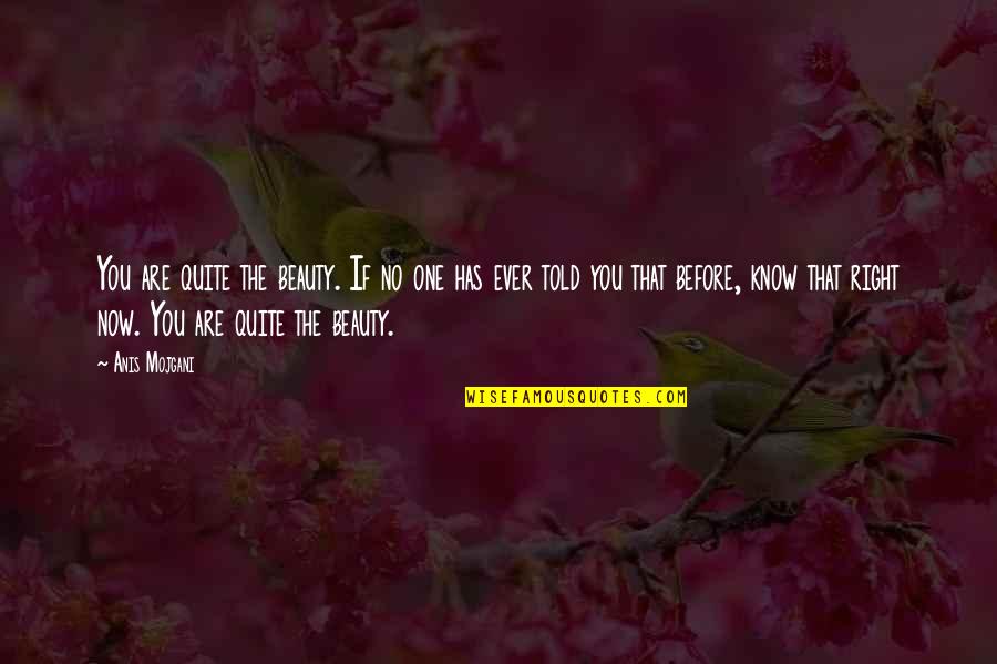 Before Now Quotes By Anis Mojgani: You are quite the beauty. If no one