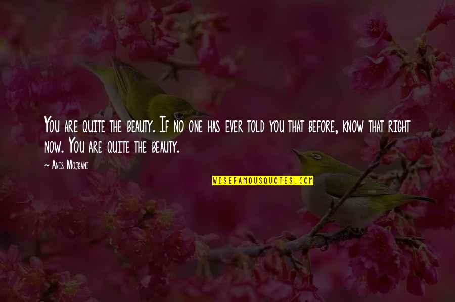 Before Now Quotes By Anis Mojgani: You are quite the beauty. If no one Before Now Quotes By Anis Mojgani: You are quite the beauty. If no one