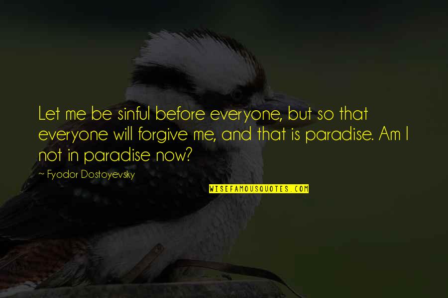 Before Now Quotes By Fyodor Dostoyevsky: Let me be sinful before everyone, but so Before Now Quotes By Fyodor Dostoyevsky: Let me be sinful before everyone, but so