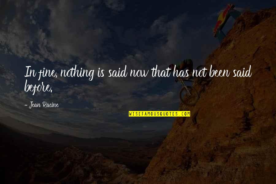 Before Now Quotes By Jean Racine: In fine, nothing is said now that has