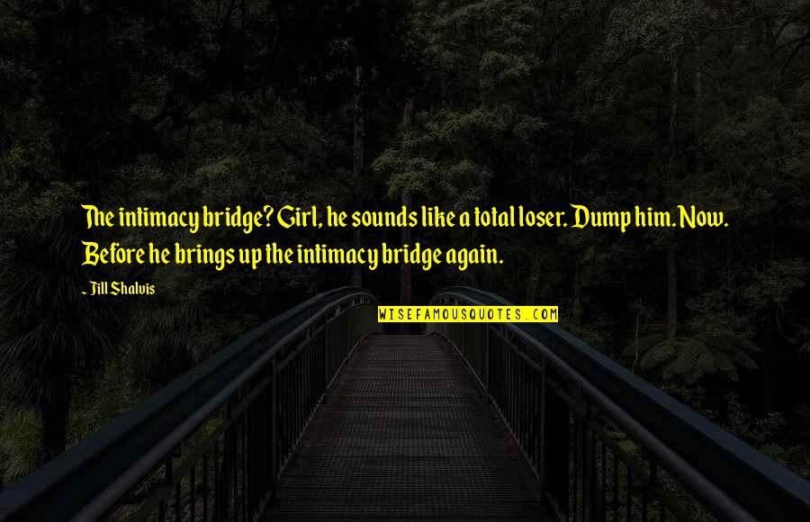 Before Now Quotes By Jill Shalvis: The intimacy bridge? Girl, he sounds like a