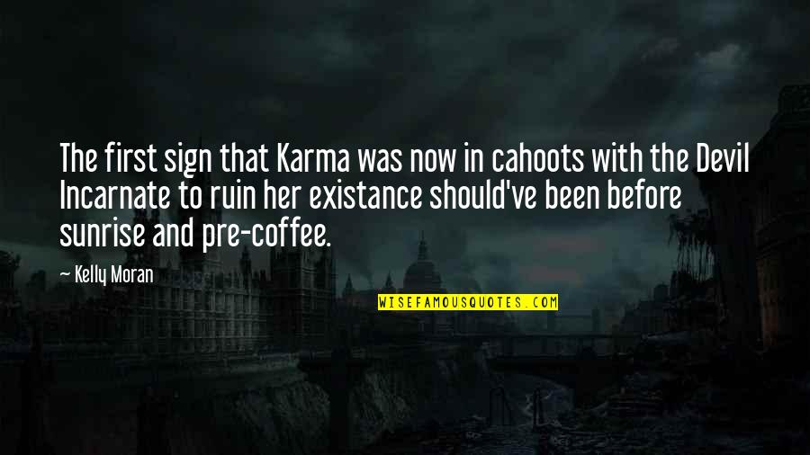 Before Now Quotes By Kelly Moran: The first sign that Karma was now in