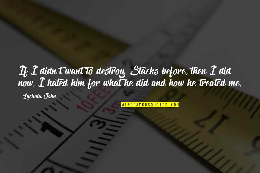 Before Now Quotes By Lucinda John: If I didn't want to destroy Stacks before, Before Now Quotes By Lucinda John: If I didn't want to destroy Stacks before,