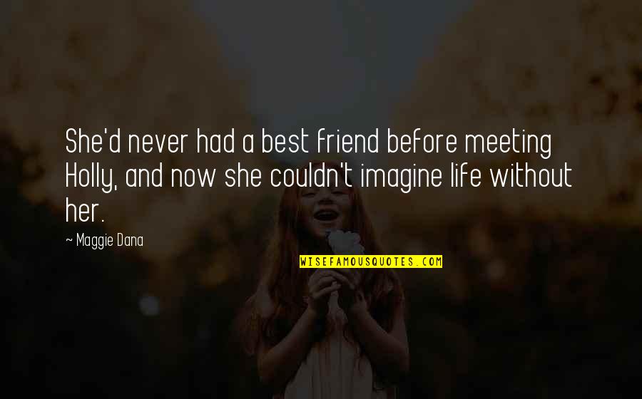Before Now Quotes By Maggie Dana: She'd never had a best friend before meeting