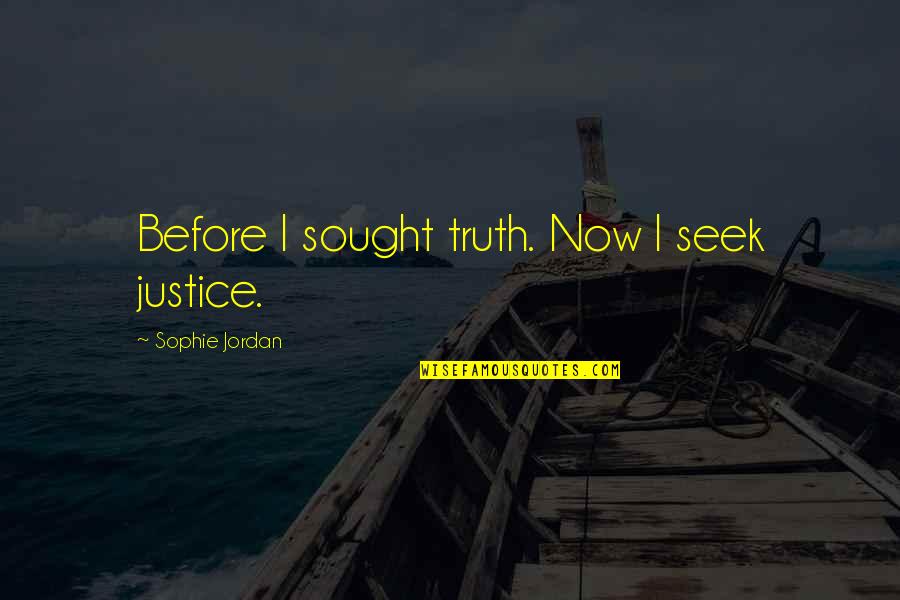 Before Now Quotes By Sophie Jordan: Before I sought truth. Now I seek justice.